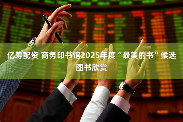 亿筹配资 商务印书馆2025年度“最美的书”候选图书欣赏